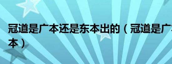 冠道是广本还是东本出的（冠道是广本还是东本）
