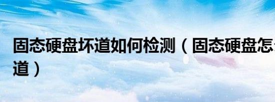 固态硬盘坏道如何检测（固态硬盘怎么检测坏道）