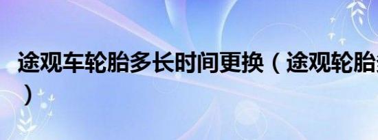 途观车轮胎多长时间更换（途观轮胎多久要换）