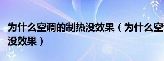 为什么空调的制热没效果（为什么空调开制热没效果）