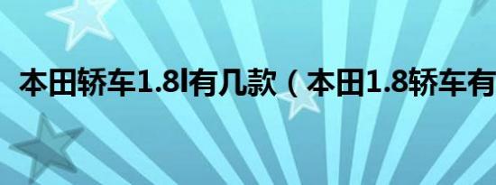 本田轿车1.8l有几款（本田1.8轿车有哪些）