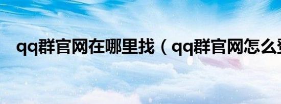 qq群官网在哪里找（qq群官网怎么登录）