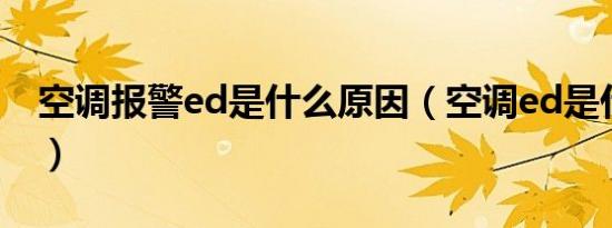 空调报警ed是什么原因（空调ed是什么故障）