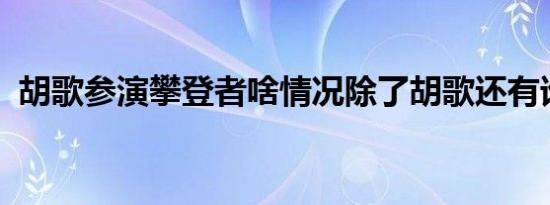 胡歌参演攀登者啥情况除了胡歌还有谁参演