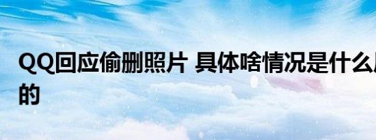 QQ回应偷删照片 具体啥情况是什么原因造成的
