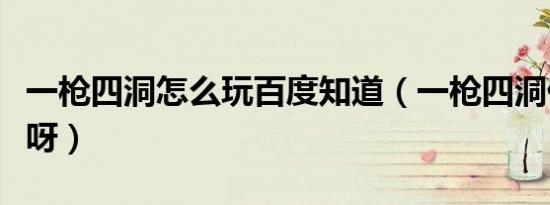 一枪四洞怎么玩百度知道（一枪四洞什么意思呀）