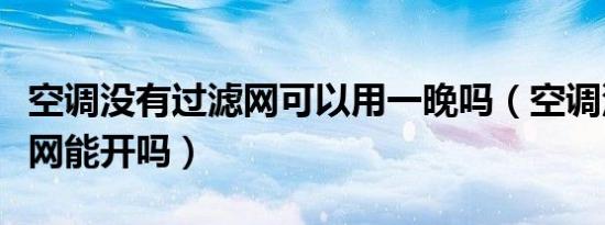 空调没有过滤网可以用一晚吗（空调没有过滤网能开吗）