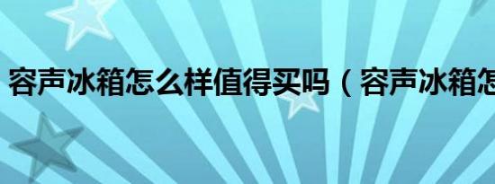 容声冰箱怎么样值得买吗（容声冰箱怎么样）