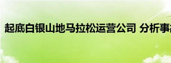 起底白银山地马拉松运营公司 分析事故原因