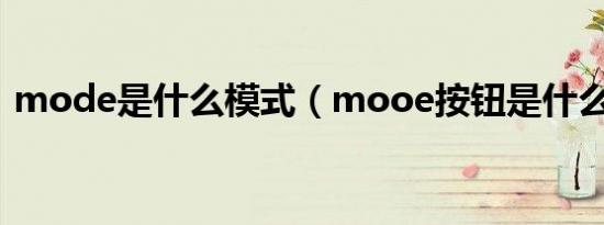 mode是什么模式（mooe按钮是什么意思）