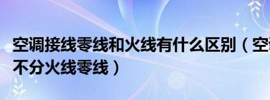 空调接线零线和火线有什么区别（空调接线分不分火线零线）