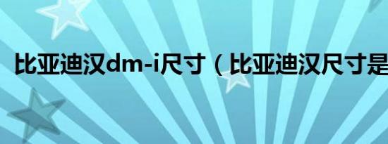 比亚迪汉dm-i尺寸（比亚迪汉尺寸是多少）