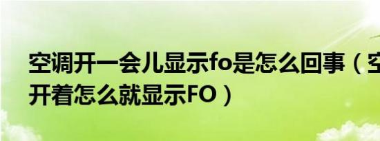 空调开一会儿显示fo是怎么回事（空调开着开着怎么就显示FO）