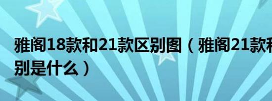 雅阁18款和21款区别图（雅阁21款和18款区别是什么）