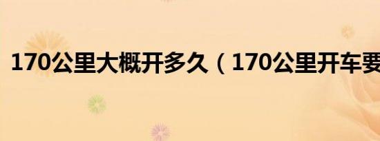 170公里大概开多久（170公里开车要多久）