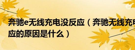 奔驰e无线充电没反应（奔驰无线充电没有反应的原因是什么）