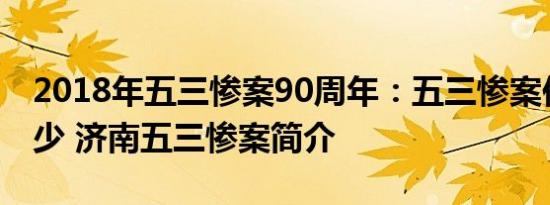 2018年五三惨案90周年：五三惨案你知道多少 济南五三惨案简介