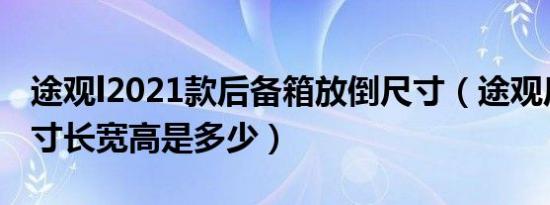 途观l2021款后备箱放倒尺寸（途观后备箱尺寸长宽高是多少）