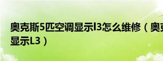 奥克斯5匹空调显示l3怎么维修（奥克斯空调显示L3）