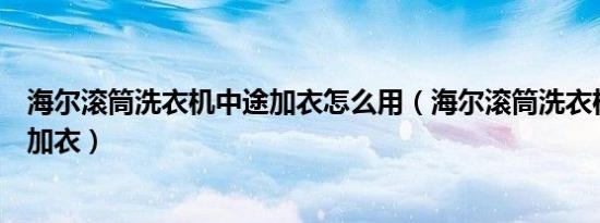 海尔滚筒洗衣机中途加衣怎么用（海尔滚筒洗衣机怎么中途加衣）