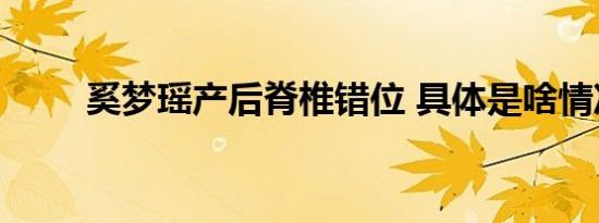 奚梦瑶产后脊椎错位 具体是啥情况