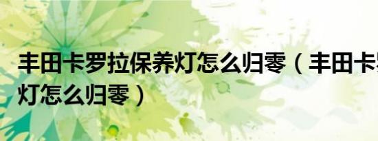 丰田卡罗拉保养灯怎么归零（丰田卡罗拉保养灯怎么归零）