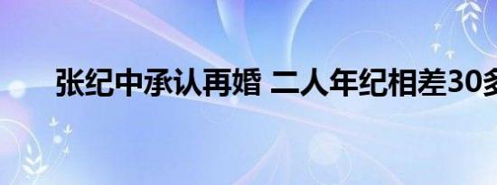 张纪中承认再婚 二人年纪相差30多岁