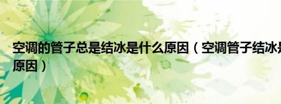 空调的管子总是结冰是什么原因（空调管子结冰是因为什么原因）