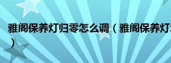 雅阁保养灯归零怎么调（雅阁保养灯怎么复位）