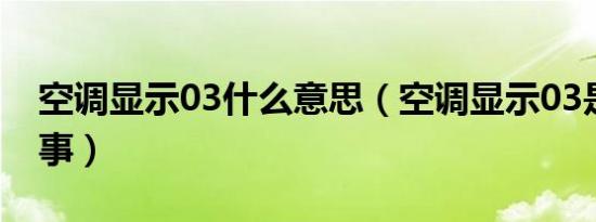 空调显示03什么意思（空调显示03是怎么回事）