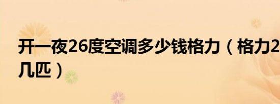 开一夜26度空调多少钱格力（格力26空调是几匹）