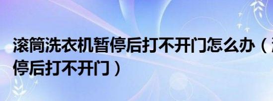 滚筒洗衣机暂停后打不开门怎么办（洗衣机暂停后打不开门）