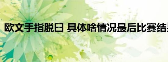欧文手指脱臼 具体啥情况最后比赛结果如何