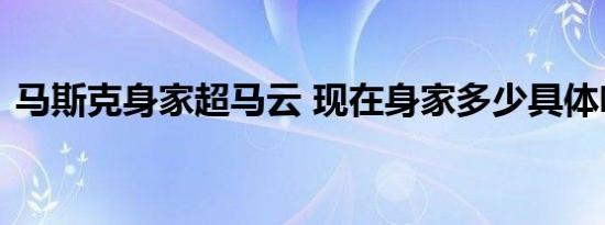 马斯克身家超马云 现在身家多少具体啥情况