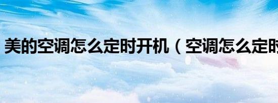 美的空调怎么定时开机（空调怎么定时开机）