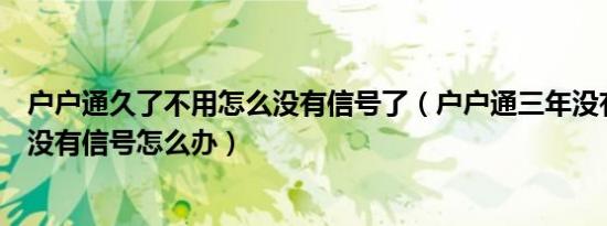 户户通久了不用怎么没有信号了（户户通三年没有用了现在没有信号怎么办）