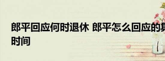 郎平回应何时退休 郎平怎么回应的具体退休时间