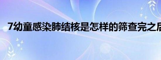 7幼童感染肺结核是怎样的筛查完之后还有