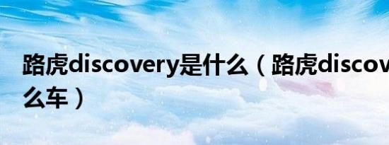 路虎discovery是什么（路虎discovery是什么车）