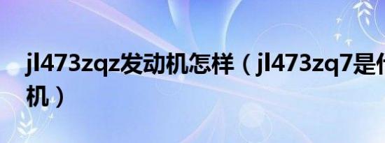 jl473zqz发动机怎样（jl473zq7是什么发动机）