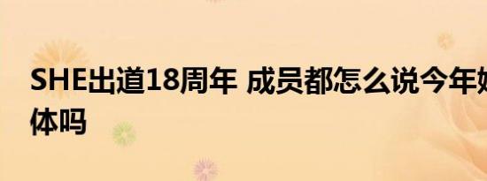 SHE出道18周年 成员都怎么说今年她们会合体吗