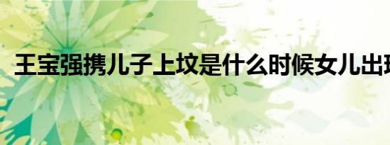 王宝强携儿子上坟是什么时候女儿出现了吗