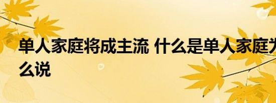 单人家庭将成主流 什么是单人家庭为什么这么说