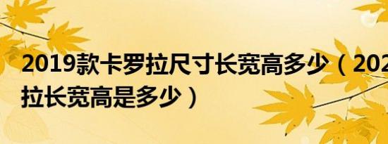 2019款卡罗拉尺寸长宽高多少（2020款卡罗拉长宽高是多少）