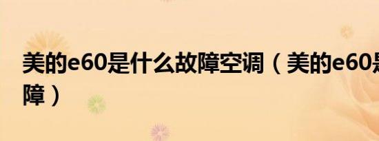 美的e60是什么故障空调（美的e60是什么故障）