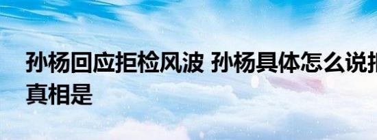 孙杨回应拒检风波 孙杨具体怎么说拒检风波真相是