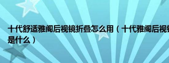 十代舒适雅阁后视镜折叠怎么用（十代雅阁后视镜折叠教程是什么）