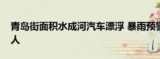 青岛街面积水成河汽车漂浮 暴雨预警场面骇人