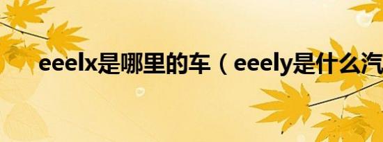 eeelx是哪里的车（eeely是什么汽车）
