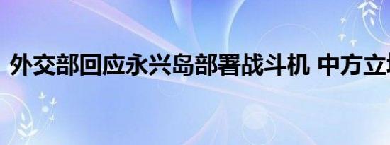 外交部回应永兴岛部署战斗机 中方立场明确